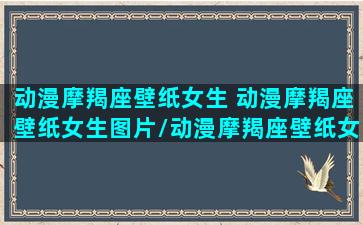 动漫摩羯座壁纸女生 动漫摩羯座壁纸女生图片/动漫摩羯座壁纸女生 动漫摩羯座壁纸女生图片-我的网站